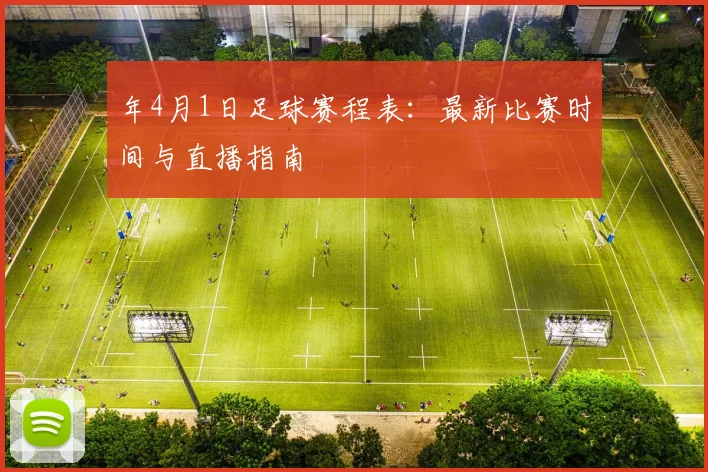 年4月1日足球赛程表：最新比赛时间与直播指南