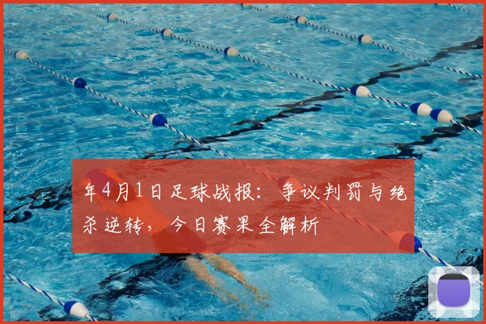 年4月1日足球战报：争议判罚与绝杀逆转，今日赛果全解析